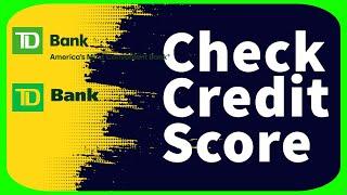 How to Check Your Credit Score in TD Bank (See Credit Score)