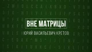 'Вне матрицы. Юрий Васильевич Кретов. Как я работаю