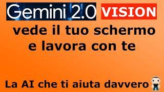 Gemini 2.0: l'Intelligenza Artificiale GRATUITA che vede il tuo schermo e ti aiuta davvero