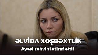 Aysel səhvini etiraf etdi / Əlvida Xoşbəxtlik