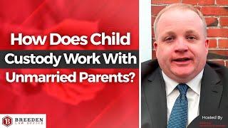 How Does Child Custody Work With Unmarried Parents? | Child Custody