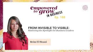 Empowered to Grow Podcast - From Invisible to Visible: Mastering the Spotlight for Business Leaders