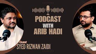 Podcast with Arib Hadi | featuring Syed Rizwan Zaidi