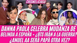 Danna Paola Celebra Mudanza de Belinda a España ¿BTS Irán a la Guerra? ¿Anuel AA Será Papá Otra Vez?