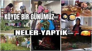 KÖYDE BİR GÜNÜMÜZ  | NELER YAPTIK NASIL GEÇTİ  