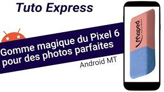 Tuto Express : la Gomme Magique du Pixel 6 pour des photos parfaites