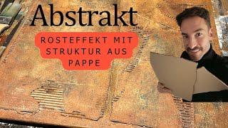 Abstrakte Malerei mit Pappe /Industrielook / spannende Rosteffekte / mit Acrylfarben / Abstract Art.