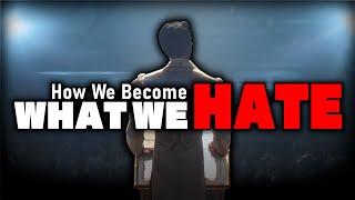 Becoming What we Hate