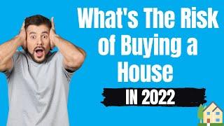 What's The Risk of Buying a House in 2022