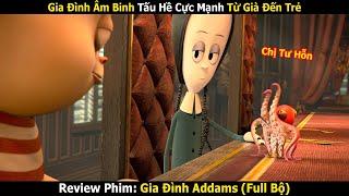 Review Phim: Gia Đình Âm Binh Từ Già Đến Trẻ Tấu Hề Cực Mạnh | The Addams Family (Full)