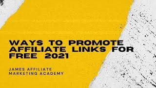 Ways To Promote Affiliate Links For FREE 2021 | James Affiliate Marketing Academy