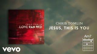 Chris Tomlin - Jesus, This Is You (Lyrics And Chords)