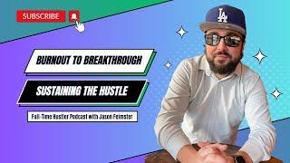 Burnout to Breakthrough: Sustaining the Hustle | Full-Time Hustler Podcast