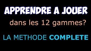 Apprendre à jouer dans TOUTES LES GAMMES  (La méthode complète).