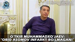 O’tkir Muhammadxo’jaev: “Obid Asomov infarkt bo’lmagan!”