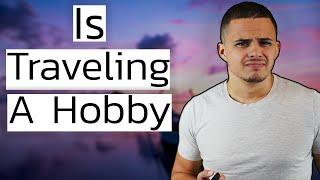 Is Traveling Really a Hobby?