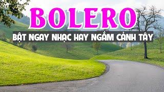 ĐỈNH CAO BOLERO NGẮM CẢNH ĐẸP NƯỚC NGOÀI 2023 - NHẠC TRỮ TÌNH SÁNG SỚM THƯ GIÃN CẢNH ĐẸP CHÂU ÂU 4K