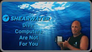 Shearwater Dive Computers are Not For You!