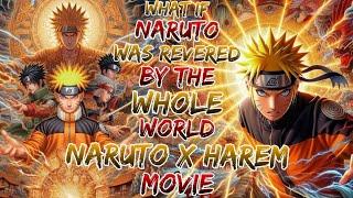 what if naruto was  revered by the whole world | naruto x harem ?movie 1