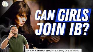 Can Girls join IB I IB ACIO I Intelligence Bureau I Sanjay Sir (Ex-IB ACIO II)