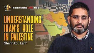 Understanding Iran's Role in Palestine | Sharif Abu Laith | ISLAMIC OASIS LIVE #158