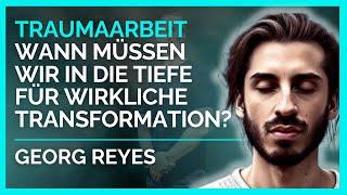 Traumaarbeit - wann müssen wir in die Tiefe für wirkliche Transformation? (mit Georg Reyes)