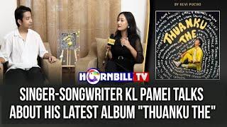 SINGER-SONGWRITER KL PAMEI TALKS ABOUT HIS LATEST ALBUM "THUANKU THE"