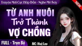 Từ Anh Nuôi Trở Thành Vợ Chồng FULL | Truyện ngắn ngôn tình tổng tài hay nhất