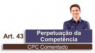 Perpetuação da Competência (art. 43 - CPC Comentado)