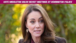 Kate Middleton holds secret meetings at Kensington Palace