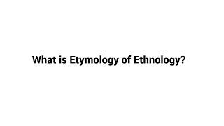 What is Etymology of Ethnology ?