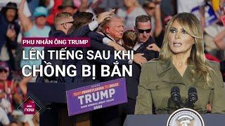 Phu nhân cựu Tổng thống Mỹ Donald Trump lên tiếng ngay sau vụ chồng bị bắn sượt mang tai | VTC Now