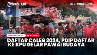 Daftar Caleg 2024, PDIP Daftar ke KPU Gelar Pawai Budaya