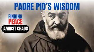 PADRE PIO'S Wisdom: Finding PEACE AMIDST CHAOS by Letting God Lead