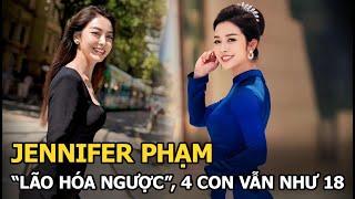 Jennifer Phạm "lão hóa ngược", 4 con vẫn như 18