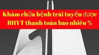 khám chữa bệnh trái tuyến được BHYT thanh toán bao nhiêu #phổbiếnphápluật