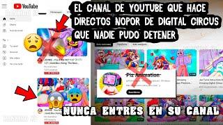 EL CANAL DE YOUTUBE QUE HACE DIRECTOS N0P0R DE DIGITAL CIRCUS QUE NADIE PUDO DETENER