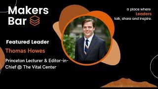 Makers Bar Interview with Thomas Howes, Princeton Lecturer & Editor-in-Chief @ The Vital Center