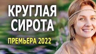 Деревенская история "КРУГЛАЯ СИРОТА" Новая мелодрама 2022 русская