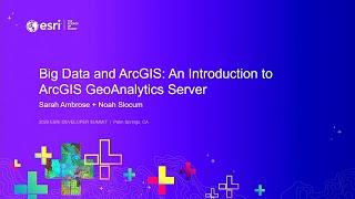 Big Data and ArcGIS: An Introduction to ArcGIS GeoAnalytics Server