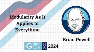 Modularity As It Applies to Everything by Brian Powell. GDevCon N.A. 2024