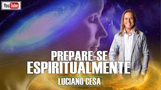 PREPARE-SE ESPIRITUALMENTE. LUCIANO CESA. Compartilhem !