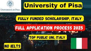 University of Pisa Full application process 2025 | fully funded scholarship, Italy | No IELTS