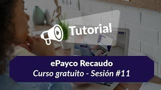 ePayco Recaudo | Curso gratuito - Sesión #11