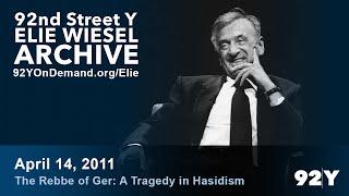 Elie Wiesel: The Rebbe of Ger: A Tragedy in Hasidism | 92nd Street Y Elie Wiesel Archive