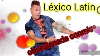 OBSESIONADA CONMIGO   LEXICO LATINO  REGGAETÓN DOMINICANO  CON SENTIMIENTOS