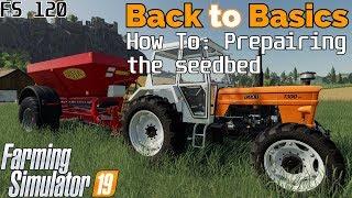 Farming Simulator 19 - Back to Basics - A beginners guide to: Preparing the seedbed - FS120