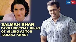 Salman Khan pays hospital bills of ailing actor Faraaz Khan!