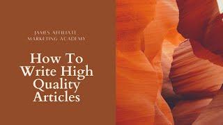 How To Write High Quality Articles | James Affiliate Marketing Academy