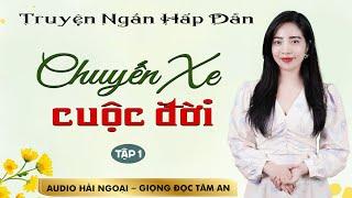 Truyện ngắn đời thực: Chuyến Xe Cuộc Đời Tập 1 - Mc Tâm An diễn đọc ấn tượng hấp dẫn ai cũng mê